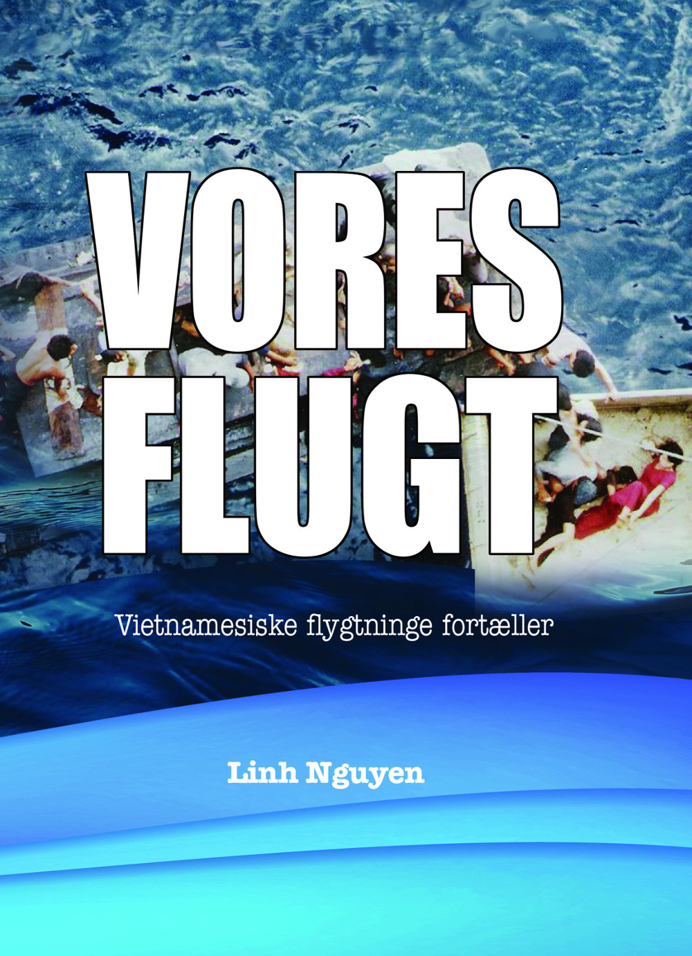 Linh Nguyen: Vores flugt. Vietnamesiske bådflygtninge fortæller